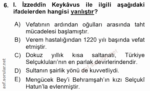 6. soru: I. İzzeddin Keykâvus ile ilgili aşağıdaki ifadelerden hangisi yanlıştır? A) Vefatının ardından oğulları arasında taht…