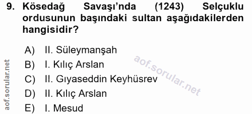9. soru: Kösedağ Savaşı'nda (1243) Selçuklu ordusunun başındaki sultan aşağıdakilerden hangisidir? A) II. Süleymanşah B) I. Ki…