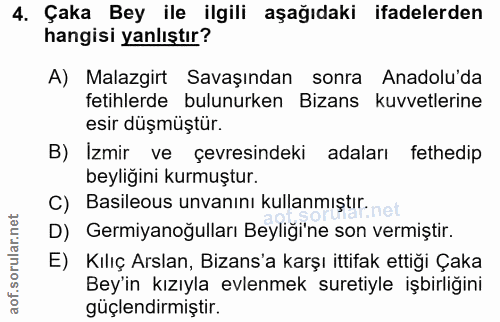 4. soru: Çaka Bey ile ilgili aşağıdaki ifadelerden hangisi yanlıştır? A) Malazgirt Savaşından sonra Anadolu'da fetihlerde bulu…