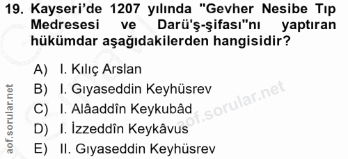 19. soru: Kayseri'de 1207 yılında "Gevher Nesibe Tıp Medresesi ve Darü'ş-şifası"nı yaptıran hükümdar aşağıdakilerden hangisidir…