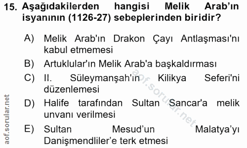 15. soru: Aşağıdakilerden hangisi Melik Arab'ın isyanının (1126-27) sebeplerinden biridir? A) Melik Arab'ın Drakon Çayı Antlaşm…