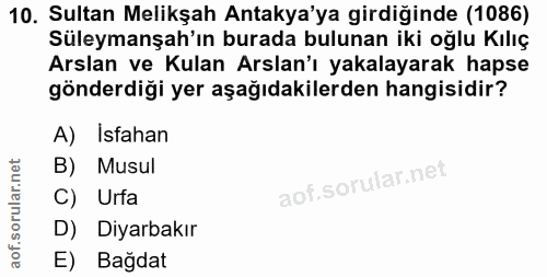 10. soru: Sultan Melikşah Antakya'ya girdiğinde (1086) Süleymanşah'ın burada bulunan iki oğlu Kılıç Arslan ve Kulan Arslan'ı ya…