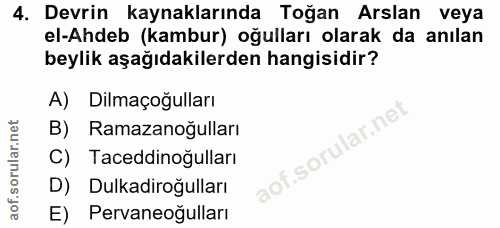 4. soru: Devrin kaynaklarında Toğan Arslan veya el-Ahdeb (kambur) oğulları olarak da anılan beylik aşağıdakilerden hangisidir?…