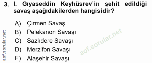 3. soru: I. Gıyaseddin Keyhüsrev'in şehit edildiği savaş aşağıdakilerden hangisidir? A) Çirmen Savaşı B) Pelekanon Savaşı C) S…