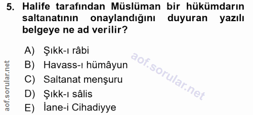 5. soru: Halife tarafından Müslüman bir hükümdarın saltanatının onaylandığını duyuran yazılı belgeye ne ad verilir? A) Şıkk-ı…