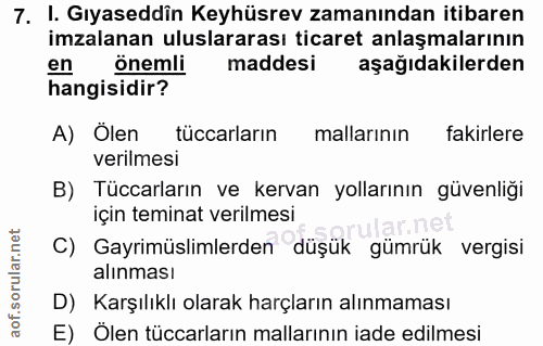 7. soru: I. Gıyaseddin Keyhüsrev zamanından itibaren imzalanan uluslararası ticaret anlaşmalarının en önemli maddesi aşağıdaki…