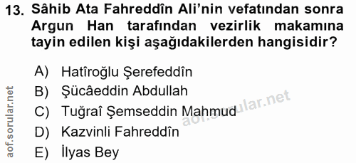 13. soru: Sâhib Ata Fahreddîn Ali'nin vefatından sonra Argun Han tarafından vezirlik makamına tayin edilen kişi aşağıdakilerden…