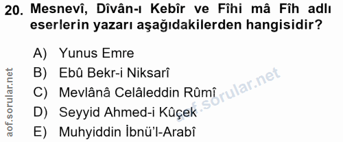 20. soru: Mesnevî, Dîvân-ı Kebîr ve Fihi mâ Fih adlı eserlerin yazarı aşağıdakilerden hangisidir? A) Yunus Emre B) Ebû Bekr-i N…