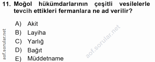 11. soru: Moğol hükümdarlarının çeşitli vesilelerle tevcih ettikleri fermanlara ne ad verilir? A) Akit B) Layiha C) Yarlığ D) B…