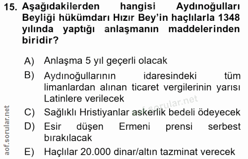 15. soru: Aşağıdakilerden hangisi Aydınoğulları Beyliği hükümdarı Hızır Bey'in haçlılarla 1348 yılında yaptığı anlaşmanın madde…