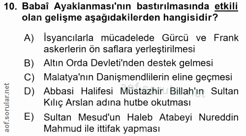 10. soru: Babaî Ayaklanması'nın bastırılmasında etkili olan gelişme aşağıdakilerden hangisidir? A) Isyancılarla mücadelede Gürc…
