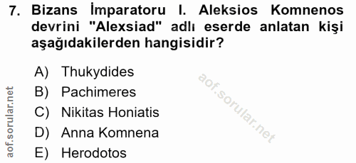 7. soru: Bizans Imparatoru I. Aleksios Komnenos devrini "Alexsiad" adlı eserde anlatan kişi aşağıdakilerden hangisidir? A) Thu…