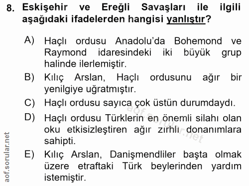 8. soru: Eskişehir ve Ereğli Savaşları ile ilgili aşağıdaki ifadelerden hangisi yanlıştır? A) Haçlı ordusu Anadolu'da Bohemond…