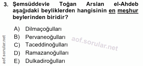 3. soru: Şemsüddevle Toğan Arslan el-Ahdeb aşağıdaki beyliklerden hangisinin en meşhur beylerinden biridir? A) Dilmaçoğulları…
