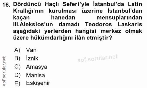 16. soru: Dördüncü Haçlı Seferi'yle Istanbul'da Latin Krallığı'nın kurulması üzerine Istanbul'dan kaçan hanedan mensuplarından…