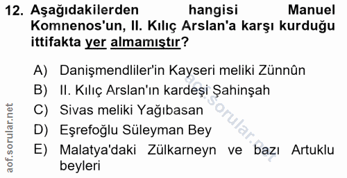 12. soru: Aşağıdakilerden hangisi Manuel Komnenos'un, II. Kılıç Arslan'a karşı kurduğu ittifakta yer almamıştır? A) Danişmendli…