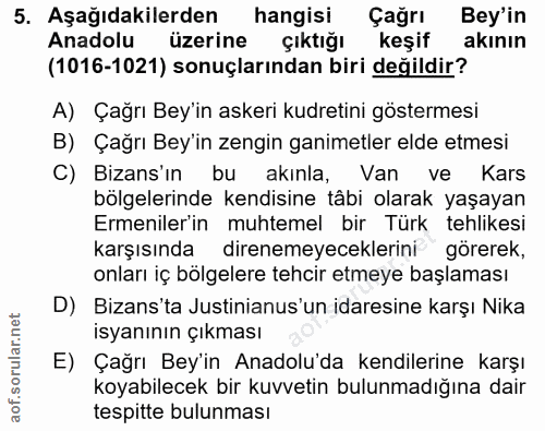 5. soru: Aşağıdakilerden hangisi Çağrı Bey'in Anadolu üzerine çıktığı keşif akının (1016-1021) sonuçlarından biri değildir? A)…