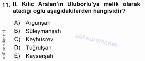 11. soru: II. Kılıç Arslan'ın Uluborlu'ya melik olarak atadığı oğlu aşağıdakilerden hangisidir? A) Argunşah B) Süleymanşah C) K…