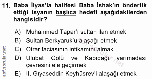 11. soru: Baba İlyas'la halifesi Baba İshak'ın önderlik ettiği isyanın başlıca hedefi aşağıdakilerden hangisidir? A) Muhammed T…