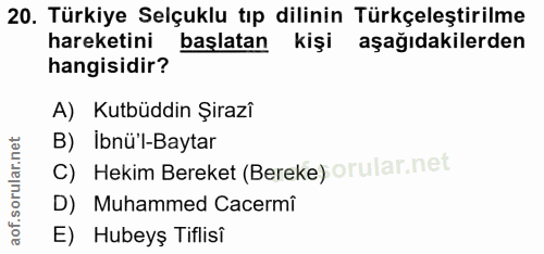 20. soru: Türkiye Selçuklu tıp dilinin Türkçeleştirilme hareketini başlatan kişi aşağıdakilerden hangisidir? A) Kutbüddin Şıraz…
