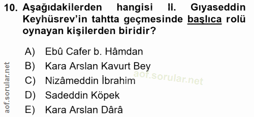 10. soru: Aşağıdakilerden hangisi II. Gıyaseddin Keyhüsrev'in tahtta geçmesinde başlıca rolü oynayan kişilerden biridir? A) Ebû…