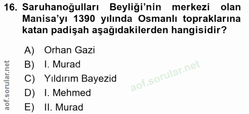 16. soru: Saruhanoğulları Beyliği'nin merkezi olan Manisa'yı 1390 yılında Osmanlı topraklarına katan padişah aşağıdakilerden ha…