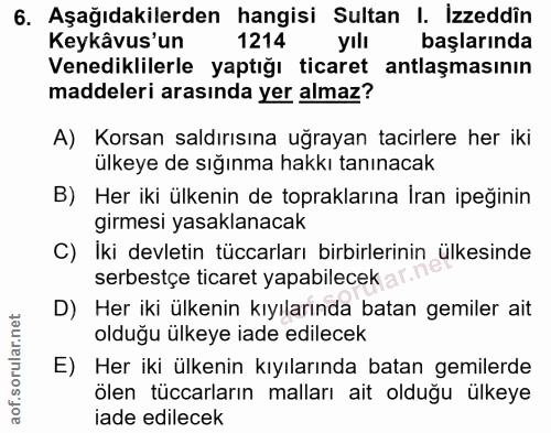6. soru: Aşağıdakilerden hangisi Sultan l. İzzeddîn Keykâvus'un 1214 yılı başlarında Venediklilerle yaptığı ticaret antlaşması…