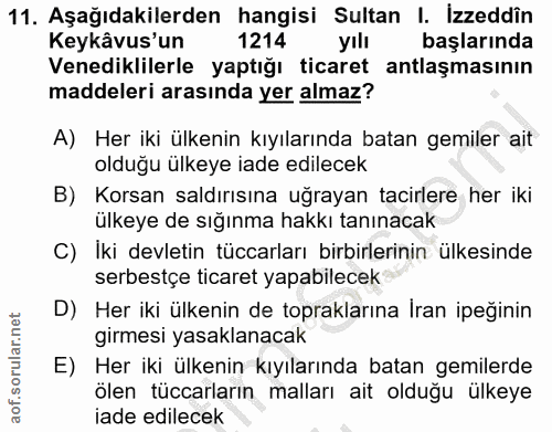 11. soru: Aşağıdakilerden hangisi Sultan I. İzzeddîn Keykâvus'un 1214 yılı başlarında Venediklilerle yaptığı ticaret antlaşması…