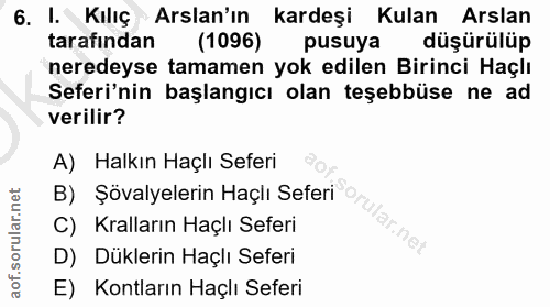 6. soru: I. Kılıç Arslan'ın kardeşi Kulan Arslan tarafından (1096) pusuya düşürülüp neredeyse tamamen yok edilen Birinci Haçlı…