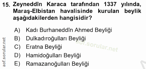 15. soru: Zeyneddîn Karaca tarafından 1337 yılında, Maraş-Elbistan havalisinde kurulan beylik aşağıdakilerden hangisidir? A) Ka…