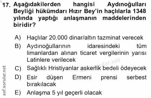 17. soru: Aşağıdakilerden hangisi Aydinoğulları Beyliği hükümdarı Hızır Bey'in haçlılarla 1348 yılında yaptığı anlaşmanın madde…