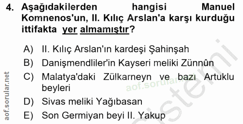 4. soru: Aşağıdakilerden hangisi Manuel Komnenos'un, II. Kılıç Arslan'a karşı kurduğu ittifakta yer almamıştır? A) II. Kılıç A…