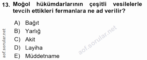 13. soru: Moğol hükümdarlarının çeşitli vesilelerle tevcih ettikleri fermanlara ne ad verilir? A) Bağıt corillar nel B) Yarlığ…
