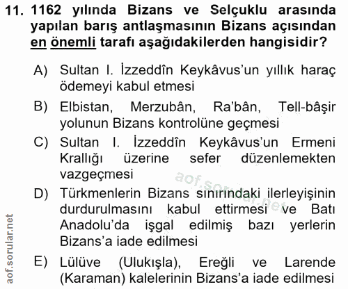 11. soru: 1162 yılında Bizans ve Selçuklu arasında yapılan barış antlaşmasının Bizans açısından en önemli tarafı aşağıdakilerde…