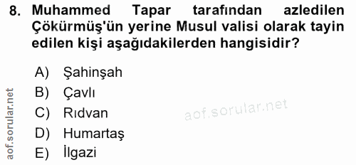 8. soru: Muhammed Tapar tarafından azledilen Çökürmüş'ün yerine Musul valisi olarak tayin edilen kişi aşağıdakilerden hangisid…