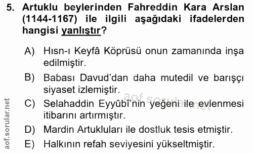 5. soru: Artuklu beylerinden Fahreddin Kara Arslan (1144-1167) ile ilgili aşağıdaki ifadelerden hangisi yanlıştır? A) Hısn-ı K…