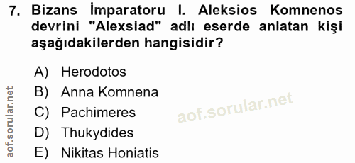 7. soru: Bizans Imparatoru I. Aleksios Komnenos devrini "Alexsiad" adlı eserde anlatan kişi aşağıdakilerden hangisidir? A) Her…