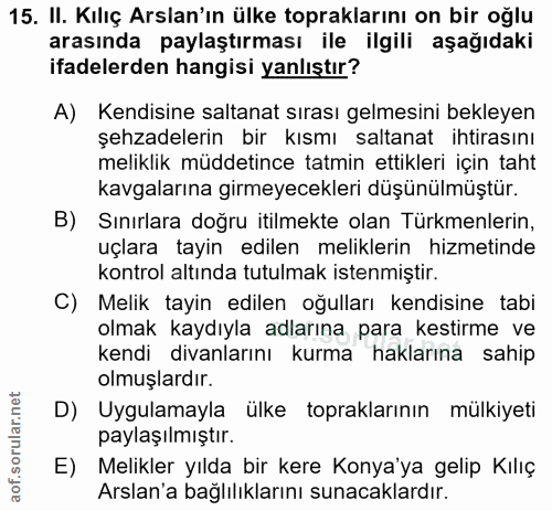 15. soru: II. Kılıç Arslan'ın ülke topraklarını on bir oğlu arasında paylaştırması ile ilgili aşağıdaki ifadelerden hangisi yan…
