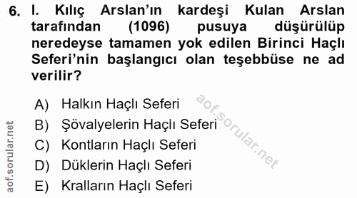 6. soru: I. Kılıç Arslan'ın kardeşi Kulan Arslan tarafından (1096) pusuya düşürülüp neredeyse tamamen yok edilen Birinci Haçlı…