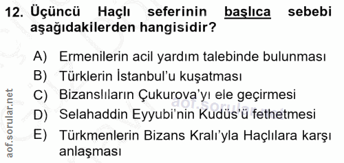 12. soru: Üçüncü Haçlı seferinin başlıca sebebi aşağıdakilerden hangisidir? A) Ermenilerin acil yardım talebinde bulunması B) T…