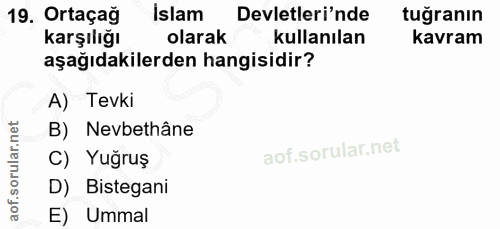 19. soru: Ortaçağ islam Devletleri'nde tuğranın karşılığı olarak kullanılan kavram aşağıdakilerden hangisidir? A) Tevki B) Nevb…