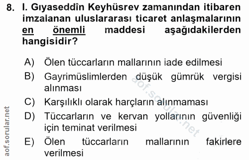 8. soru: I. Gıyaseddîn Keyhüsrev zamanından itibaren imzalanan uluslararası ticaret anlaşmalarının en önemli maddesi aşağıdaki…
