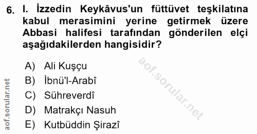 6. soru: I. İzzedin Keykâvus'un füttüvet teşkilatına kabul merasimini yerine getirmek üzere Abbasi halifesi tarafından gönderi…