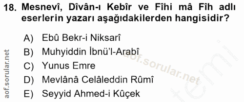18. soru: Mesnevî, Dîvân-ı Kebîr ve Fihi mâ Fîh adlı eserlerin yazarı aşağıdakilerden hangisidir? A) Ebû Bekr-i Niksarî B) Muhy…