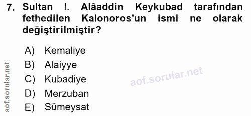 7. soru: Sultan I. Alâaddin Keykubad tarafından fethedilen Kalonoros'un ismi ne olarak değiştirilmiştir? A) Kemaliye B) Alaiyy…