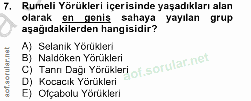 7. soru: Rumeli Yörükleri içerisinde yaşadıkları alan olarak en genis sahaya yayılan grup aşağıdakilerden hangisidir? A) Selan…