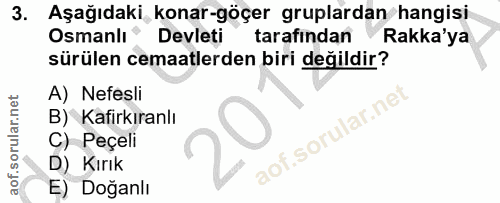 3. soru: Aşağıdaki konar-göçer gruplardan hangisi Osmanlı Devleti tarafından Rakka'ya sürülen cemaatlerden biri değildir? A) N…
