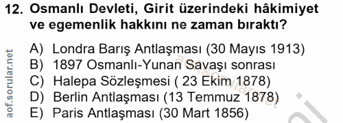12. soru: Osmanlı Devleti, Girit üzerindeki hâkimiyet ve egemenlik hakkını ne zaman bıraktı? A) Londra Barış Antlaşması (30 May…