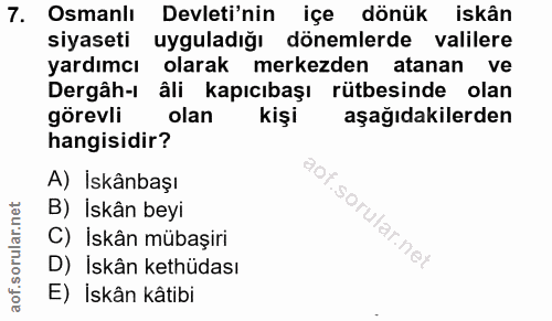 7. soru: Osmanlı Devleti'nin • içe dönük iskân siyaseti uyguladığı dönemlerde valilere yardımcı olarak merkezden atanan ve Der…