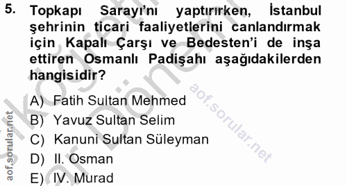 5. soru: Topkapı Sarayi'nı yaptırırken, istanbul şehrinin ticari faaliyetlerini canlandırmak için Kapalı Çarşı ve Bedesten'i d…
